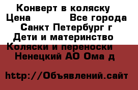 Конверт в коляску › Цена ­ 2 000 - Все города, Санкт-Петербург г. Дети и материнство » Коляски и переноски   . Ненецкий АО,Ома д.